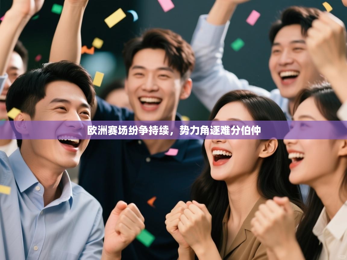 欧洲赛场纷争持续，势力角逐难分伯仲  第2张